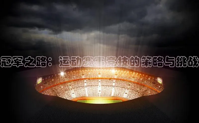 冠军之路：运动赛事竞技的策略与挑战