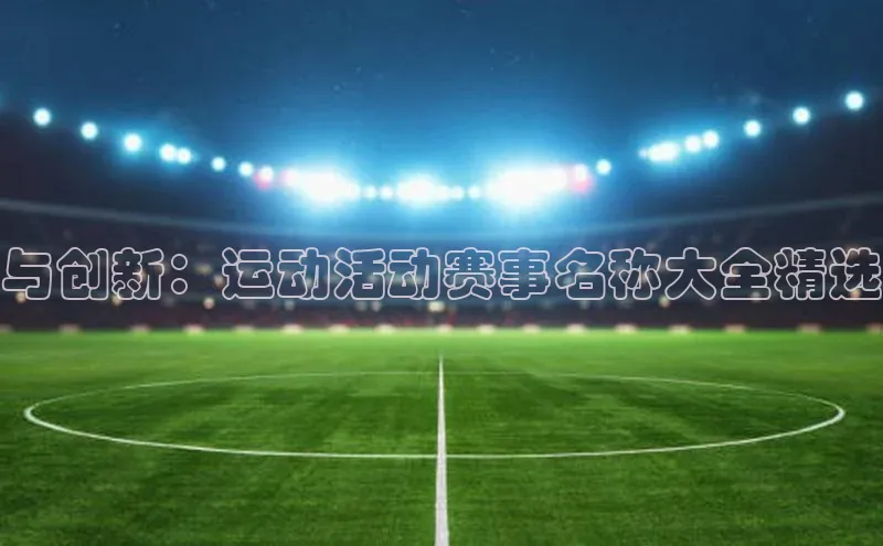 与创新：运动活动赛事名称大全精选